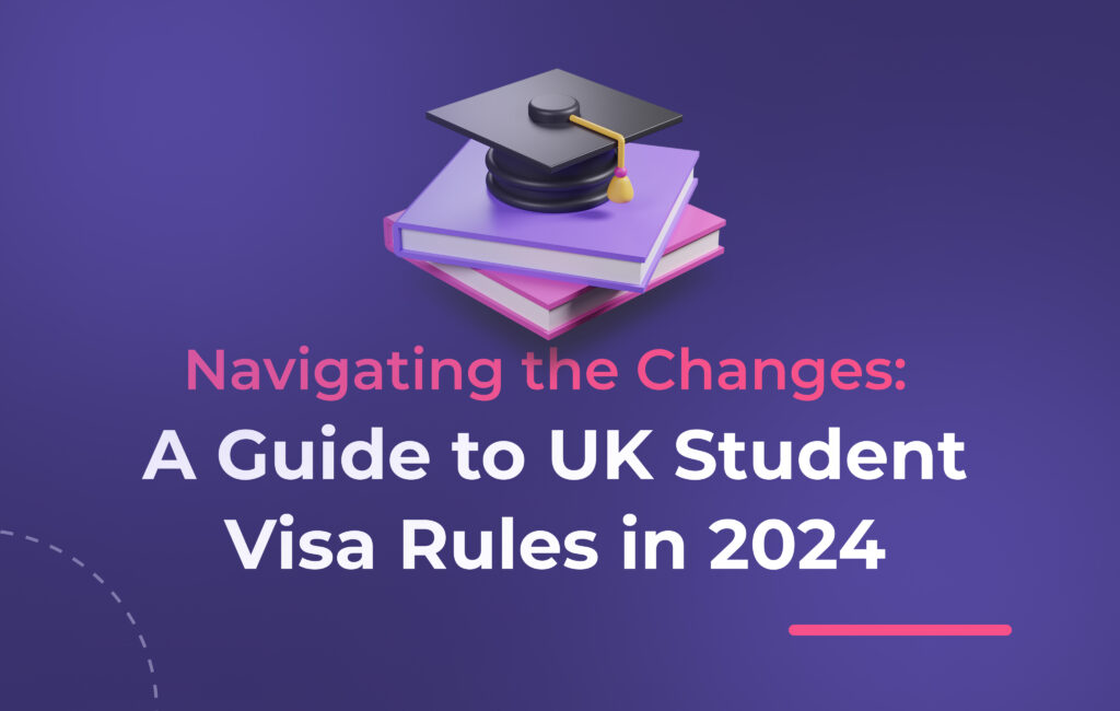 Navigating the Changes: A Guide to UK Student Visa Rules in 2024